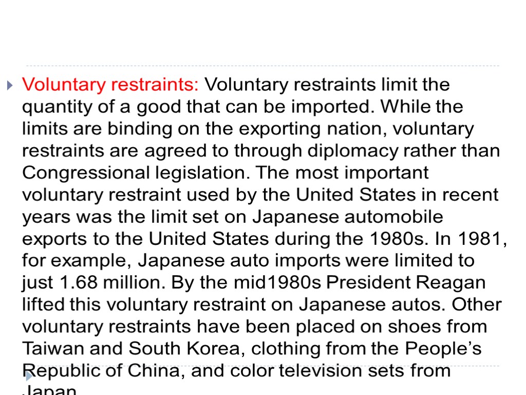 Voluntary restraints: Voluntary restraints limit the quantity of a good that can be imported.